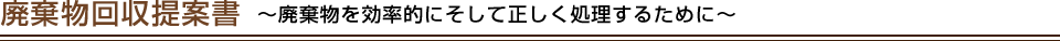 廃棄物回収提案書〜廃棄物を効率的にそして正しく処理するために〜